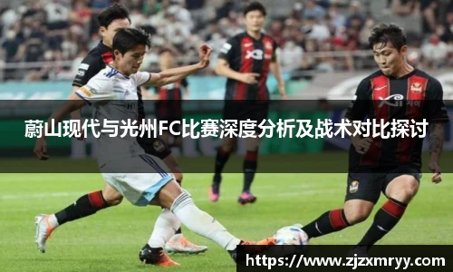 蔚山现代与光州FC比赛深度分析及战术对比探讨