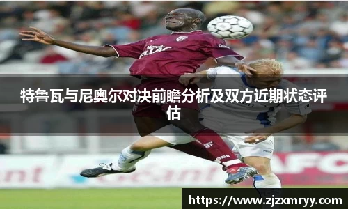 特鲁瓦与尼奥尔对决前瞻分析及双方近期状态评估