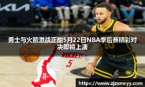 勇士与火箭激战正酣5月22日NBA季后赛精彩对决即将上演