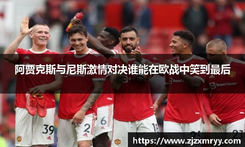 阿贾克斯与尼斯激情对决谁能在欧战中笑到最后